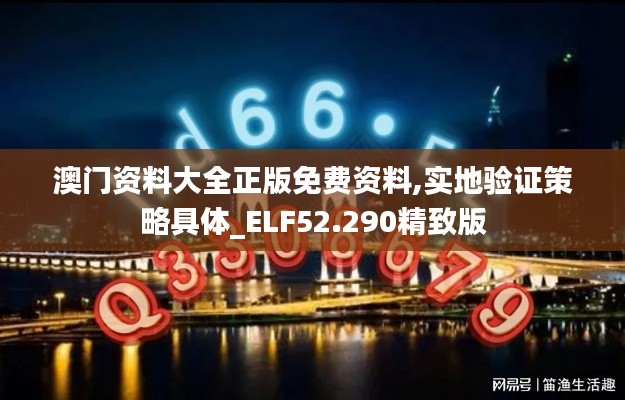 澳门资料大全正版免费资料,实地验证策略具体_ELF52.290精致版