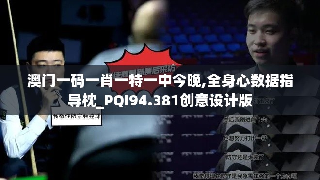 澳门一码一肖一特一中今晚,全身心数据指导枕_PQI94.381创意设计版