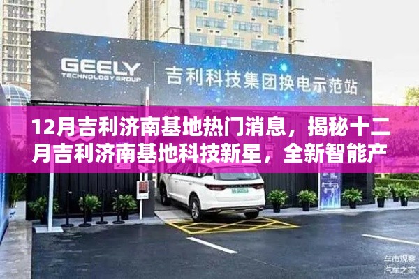 揭秘吉利济南基地十二月科技新星，全新智能产品引领未来生活潮流