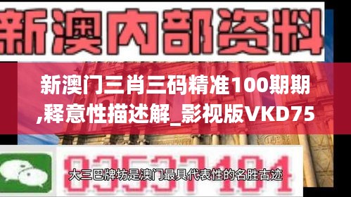 新澳门三肖三码精准100期期,释意性描述解_影视版VKD75.718