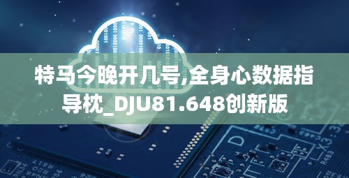 特马今晚开几号,全身心数据指导枕_DJU81.648创新版