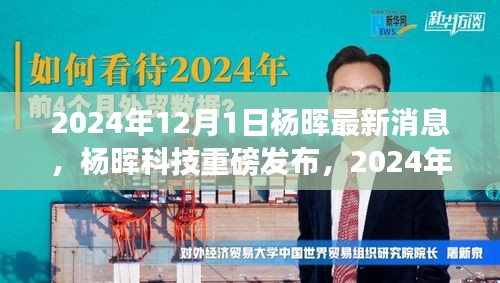 杨晖科技重磅发布，未来生活触手可及，全新高科技产品引领潮流