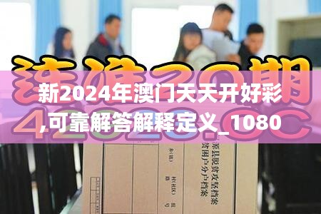 新2024年澳门天天开好彩,可靠解答解释定义_1080p15.708-5