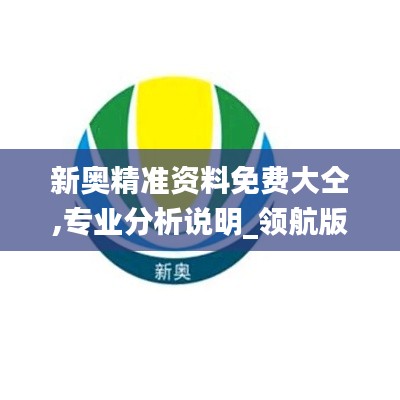 新奥精准资料免费大仝,专业分析说明_领航版51.895-7