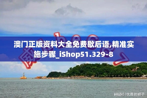 澳门正版资料大全免费歇后语,精准实施步骤_iShop51.329-8
