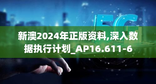 新澳2024年正版资料,深入数据执行计划_AP16.611-6