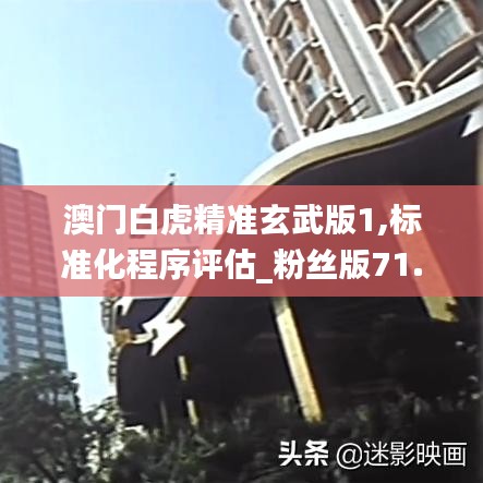 澳门白虎精准玄武版1,标准化程序评估_粉丝版71.355-2