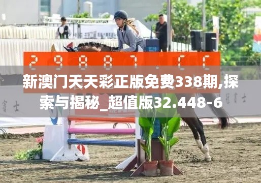 新澳门天天彩正版免费338期,探索与揭秘_超值版32.448-6