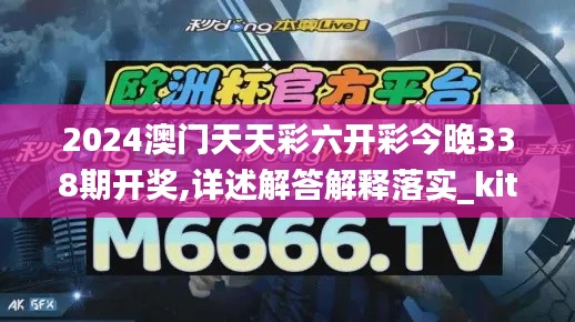 2024澳门天天彩六开彩今晚338期开奖,详述解答解释落实_kit56.289-8