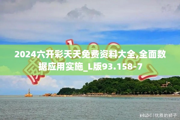 2024六开彩天天免费资料大全,全面数据应用实施_L版93.158-7