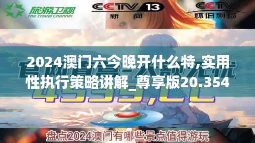 2024澳门六今晚开什么特,实用性执行策略讲解_尊享版20.354-1
