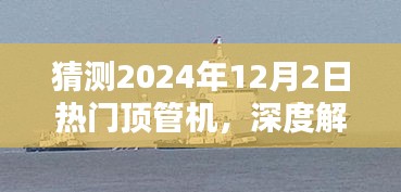 揭秘2024年热门顶管机，特性深度解析与体验预测（最新猜测）