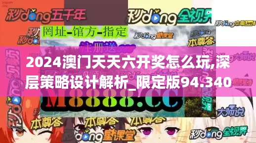 2024澳门天天六开奖怎么玩,深层策略设计解析_限定版94.340