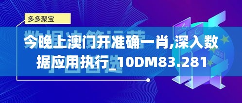 今晚上澳门开准确一肖,深入数据应用执行_10DM83.281