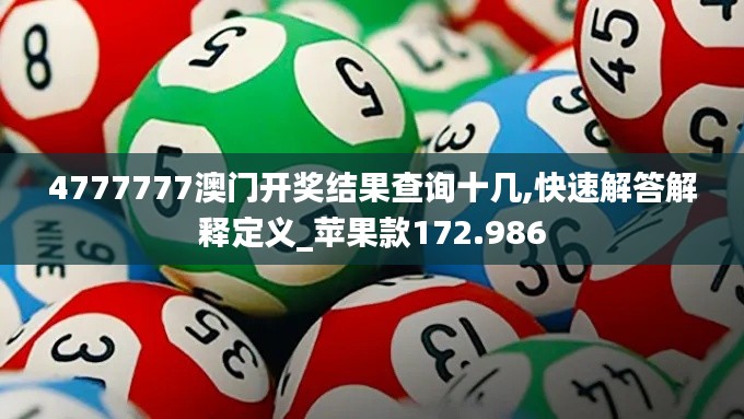 4777777澳门开奖结果查询十几,快速解答解释定义_苹果款172.986