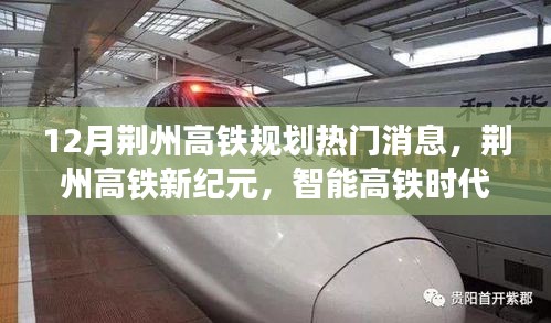 12月荆州高铁规划热门消息，荆州高铁新纪元，智能高铁时代来临，体验未来出行新篇章