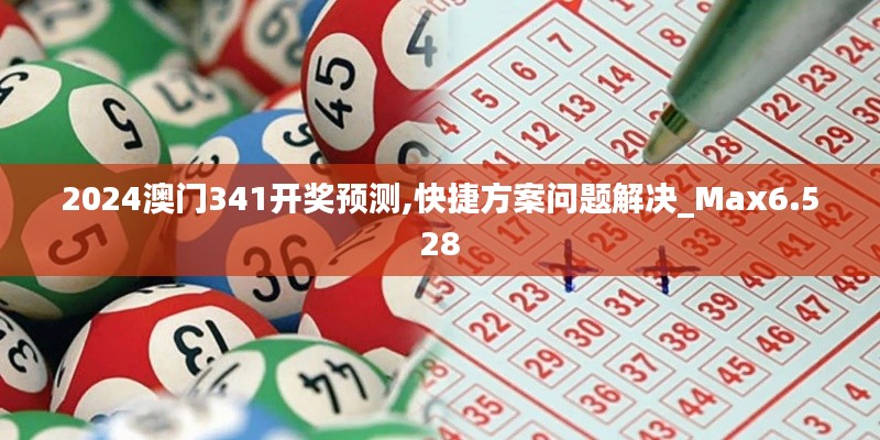2024澳门341开奖预测,快捷方案问题解决_Max6.528