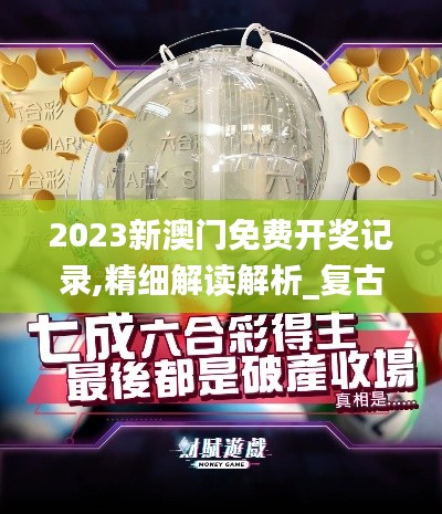 2023新澳门免费开奖记录,精细解读解析_复古款8.574