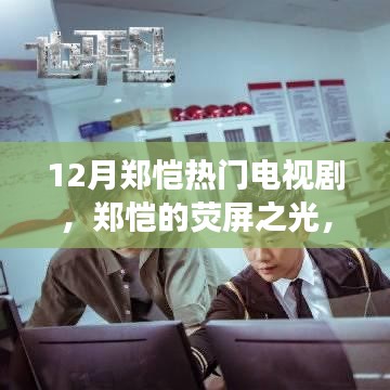 12月郑恺热门电视剧，郑恺的荧屏之光，从变化中学习，自信成就梦想，励志电视剧的力量