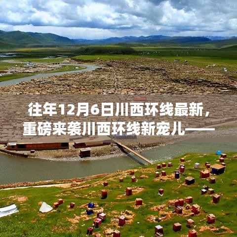 揭秘川西环线新宠儿，最新高科技产品的超凡魅力与独特体验体验重磅来袭！