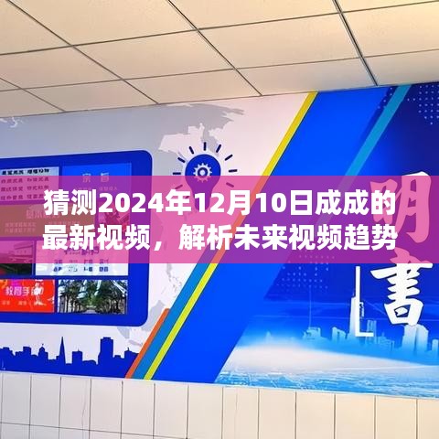 揭秘未来视频趋势，成成2024年12月10日视频内容预测分析揭秘