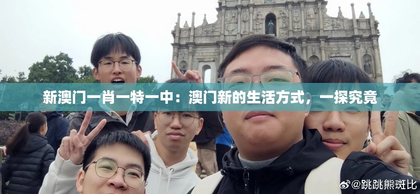 新澳门一肖一特一中：澳门新的生活方式，一探究竟