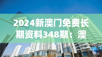 2024新澳门免费长期资料348期：澳门房地产市场的深入分析