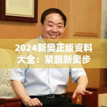 2024新奥正版资料大全：紧跟新奥步伐，资料是你的利器