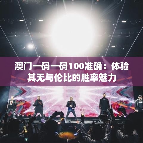 澳门一码一码100准确：体验其无与伦比的胜率魅力
