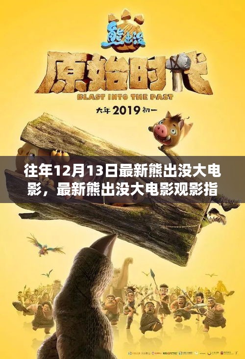 最新熊出没大电影观影指南，轻松完成观影任务，往年12月13日必看大片推荐