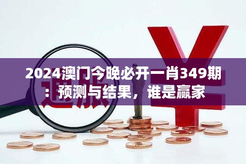 2024澳门今晚必开一肖349期：预测与结果，谁是赢家