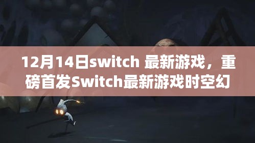 重磅首发！Switch最新游戏时空幻境革新功能，体验未来科技，生活瞬间穿越的奇妙之旅！