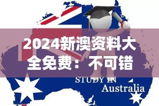 2024新澳资料大全免费：不可错过的澳洲新西兰留学宝典，点亮未来之路