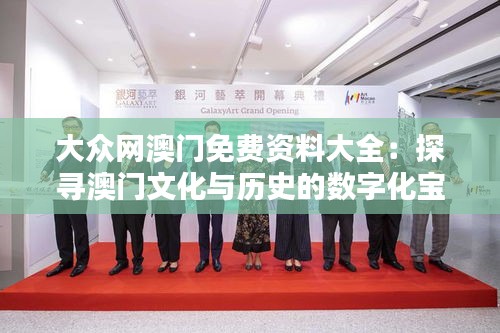 大众网澳门免费资料大全：探寻澳门文化与历史的数字化宝库