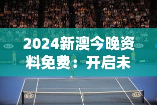 2024新澳今晚资料免费：开启未来澳网精华探秘