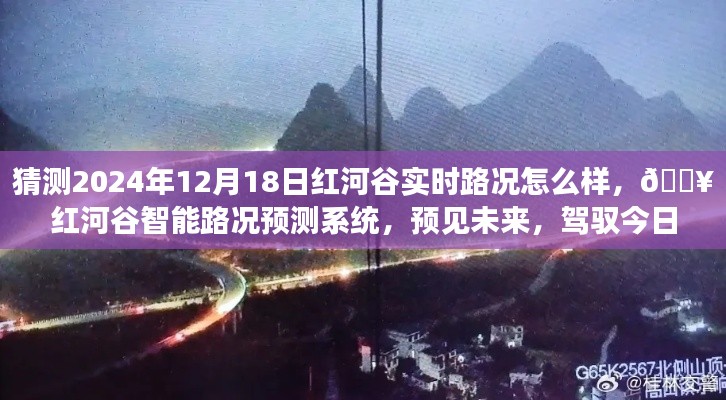 🔥红河谷智能路况预测系统，驾驭今日，预测未来红河谷实时路况分析（2024年12月18日）
