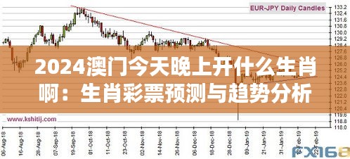 2024澳门今天晚上开什么生肖啊：生肖彩票预测与趋势分析