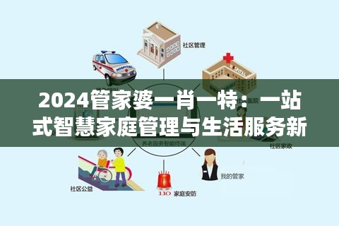 2024管家婆一肖一特：一站式智慧家庭管理与生活服务新模式