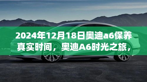 奥迪A6时光之旅，一次温馨的保养经历，揭秘2024年奥迪A6保养真实时间