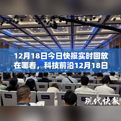 科技前沿今日快报，12月18日实时回放观看指南与智能科技新品体验