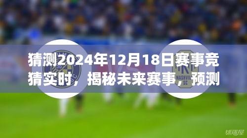 揭秘未来赛事预测，2024年12月18日赛事竞猜实时解析