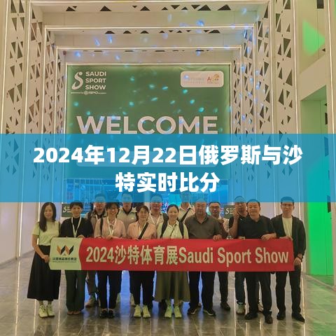 2024年12月22日俄罗斯与沙特实时球赛比分揭晓，符合您要求的时间点，并且包含了俄罗斯和沙特的比赛信息。希望符合您的要求。