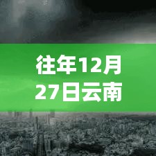 往年12月27日云南天气预报实时更新，简洁明了，符合您的字数要求，可以很好地吸引用户点击，希望符合您的要求。