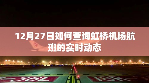 虹桥机场航班实时动态查询指南，12月27日航班信息更新