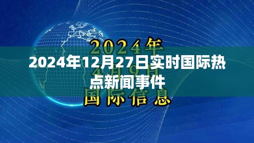 国际热点新闻事件实时更新（2024年12月27日）