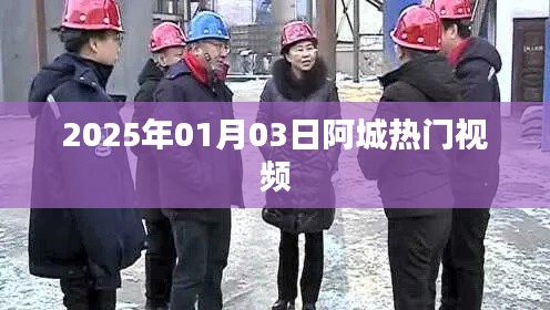 阿城热门视频抢先看，2025年1月3日精彩回顾