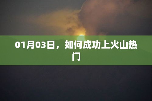 火山热门攻略，成功上热门秘诀分享