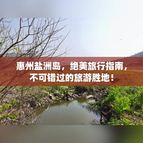 惠州盐洲岛，绝美旅行指南，不可错过的旅游胜地！