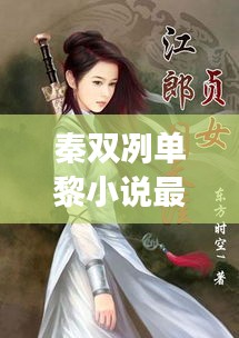 秦双冽单黎小说最新章节更新时间：女主是秦双双的小说 