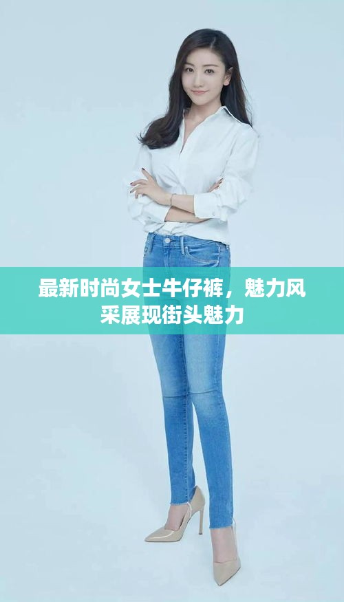 最新时尚女士牛仔裤，魅力风采展现街头魅力